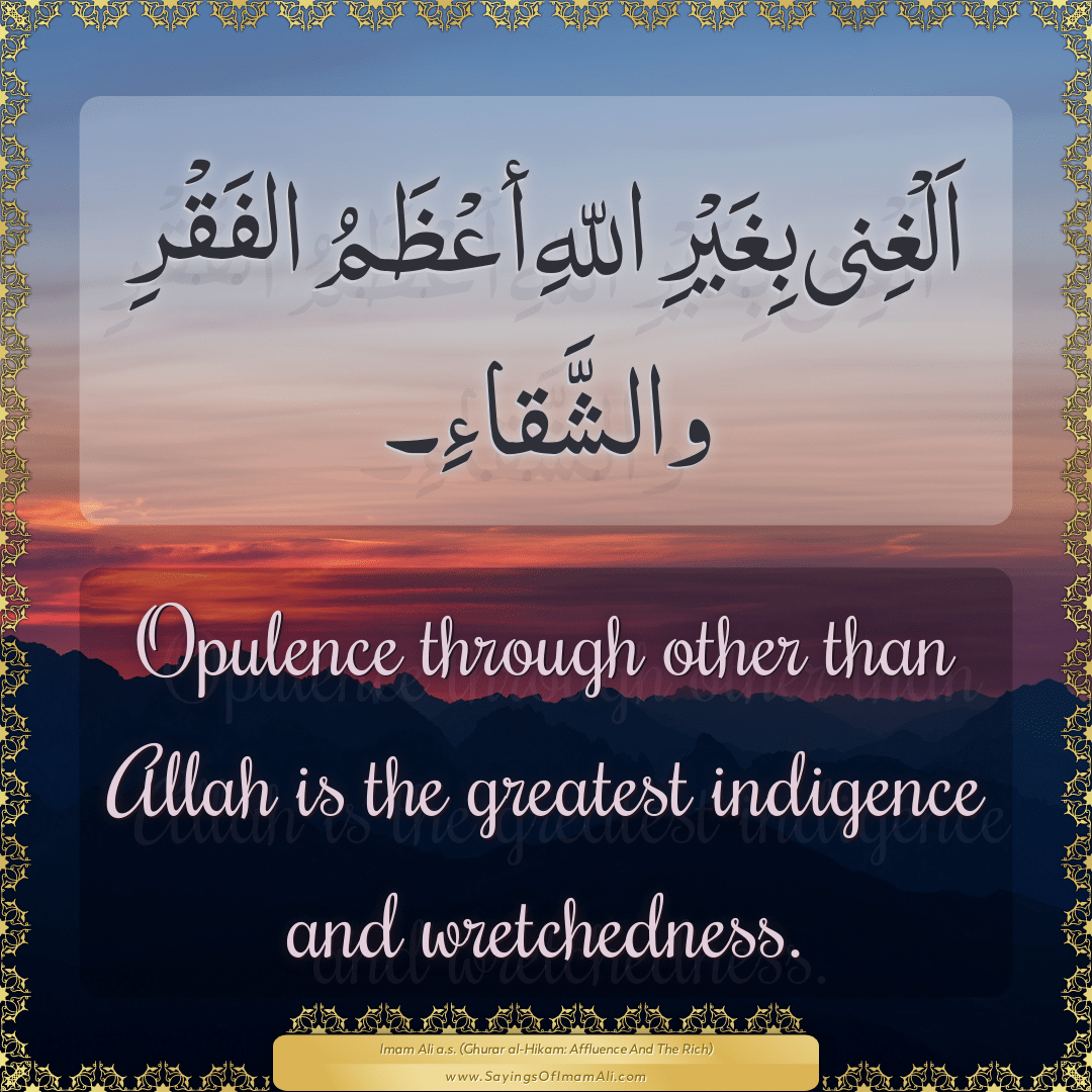 Opulence through other than Allah is the greatest indigence and...